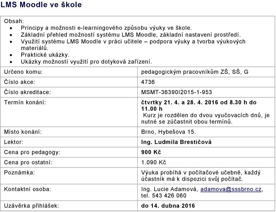 Číslo akce: 4736 pedagogickým pracovníkům ZŠ, SŠ, G MSMT-36390I2015-1-953 Místo konání: Brno, Hybešova 15. čtvrtky 21. 4. a 28. 4. 2016 od 8.30 h do 11.