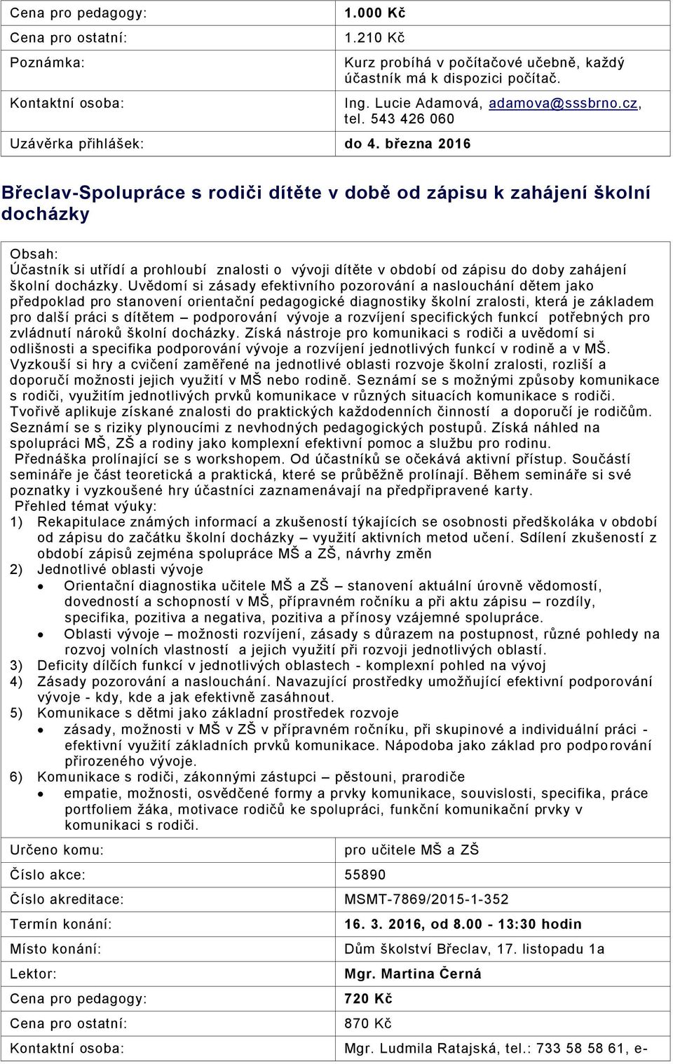 Uvědomí si zásady efektivního pozorování a naslouchání dětem jako předpoklad pro stanovení orientační pedagogické diagnostiky školní zralosti, která je základem pro další práci s dítětem podporování