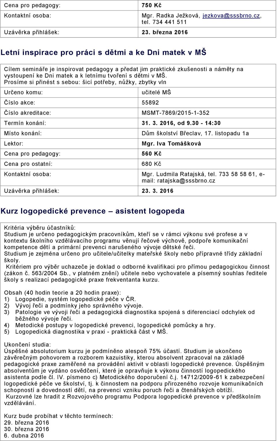 dětmi v MŠ. Prosíme si přinést s sebou: šicí potřeby, nůžky, zbytky vln učitelé MŠ Číslo akce: 55892 MSMT-7869/2015-1-352 31. 3. 2016, od 9.30-14:30 Místo konání: Dům školství Břeclav, 17.