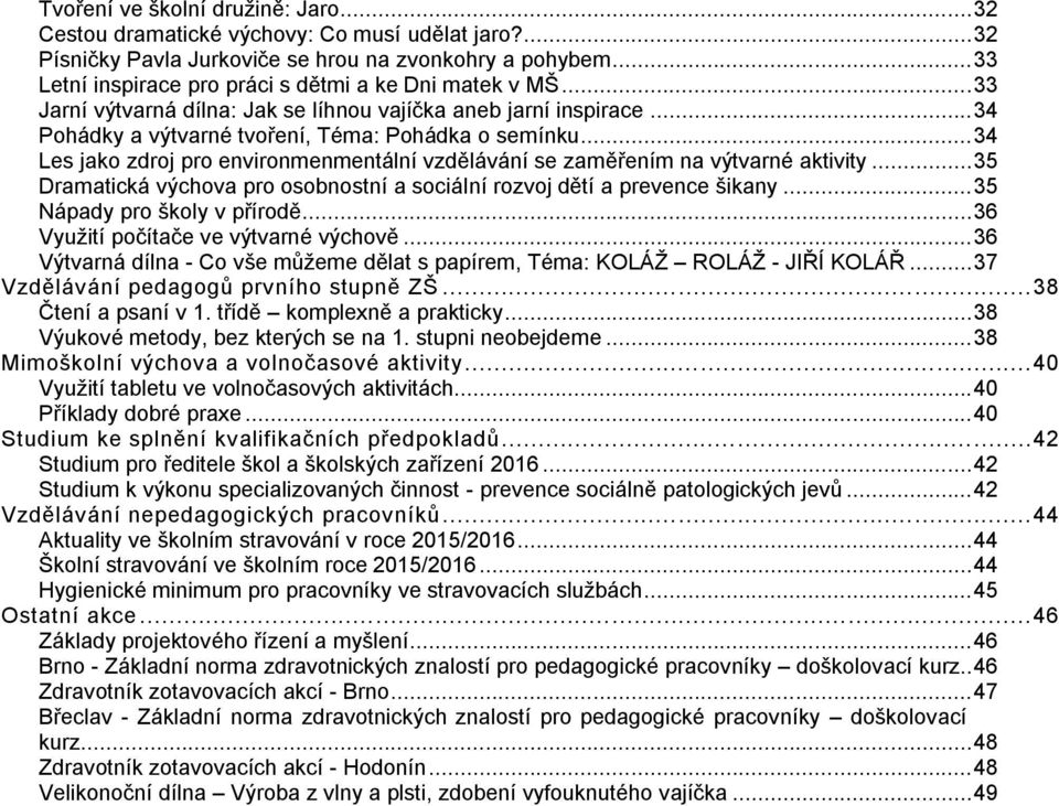 .. 34 Les jako zdroj pro environmenmentální vzdělávání se zaměřením na výtvarné aktivity... 35 Dramatická výchova pro osobnostní a sociální rozvoj dětí a prevence šikany.