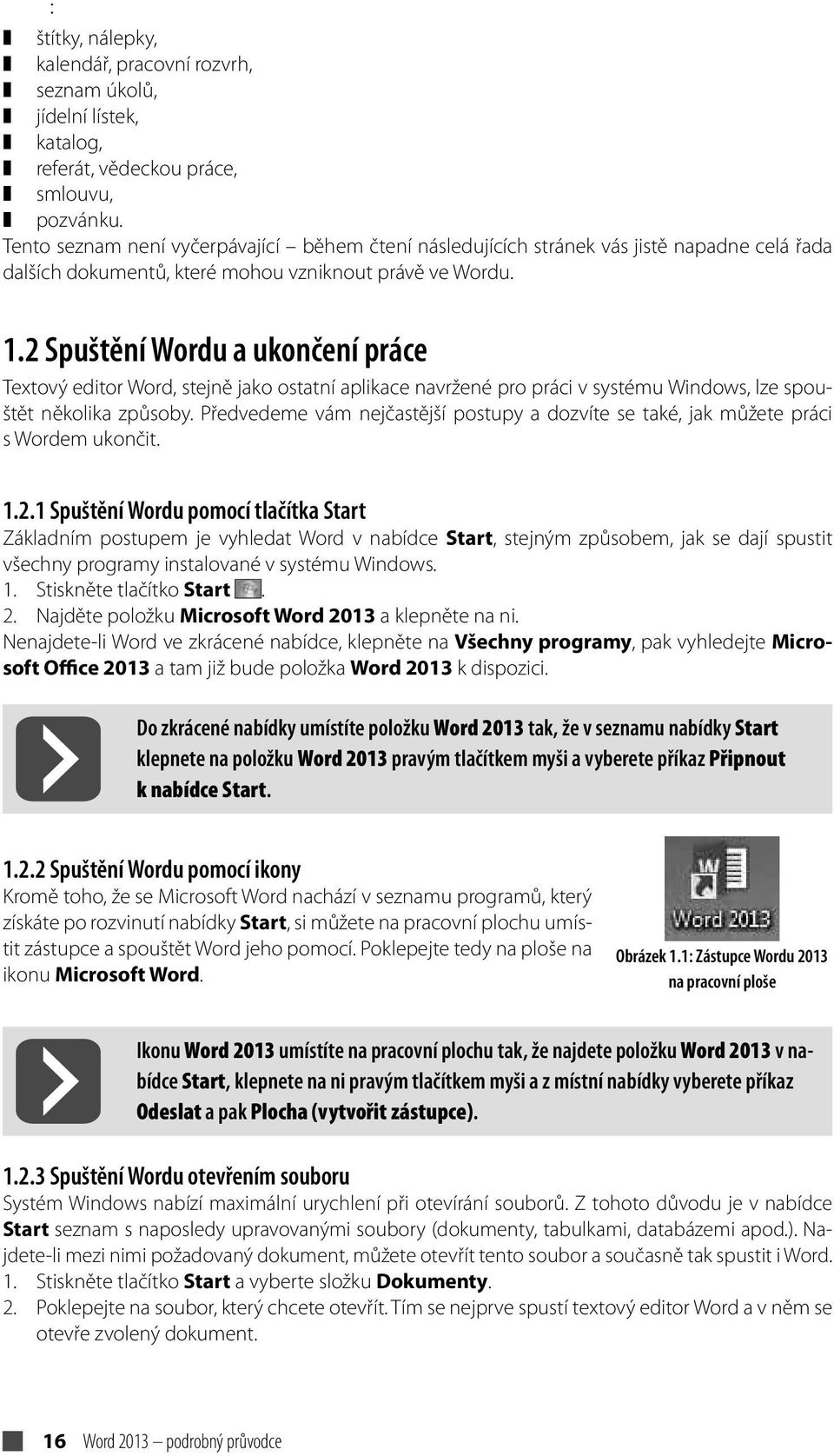 2 Spuštění Wordu a ukončení práce Textový editor Word, stejně jako ostatní aplikace navržené pro práci v systému Windows, lze spouštět několika způsoby.