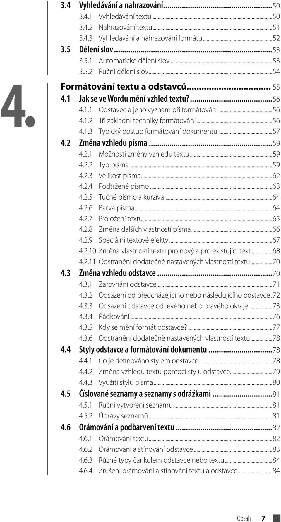 ..57 4.2 Změna vzhledu písma...59 4.2.1 Možnosti změny vzhledu textu...59 4.2.2 Typ písma...59 4.2.3 Velikost písma...62 4.2.4 Podtržené písmo...63 4.2.5 Tučné písmo a kurzíva...64 4.2.6 Barva písma.