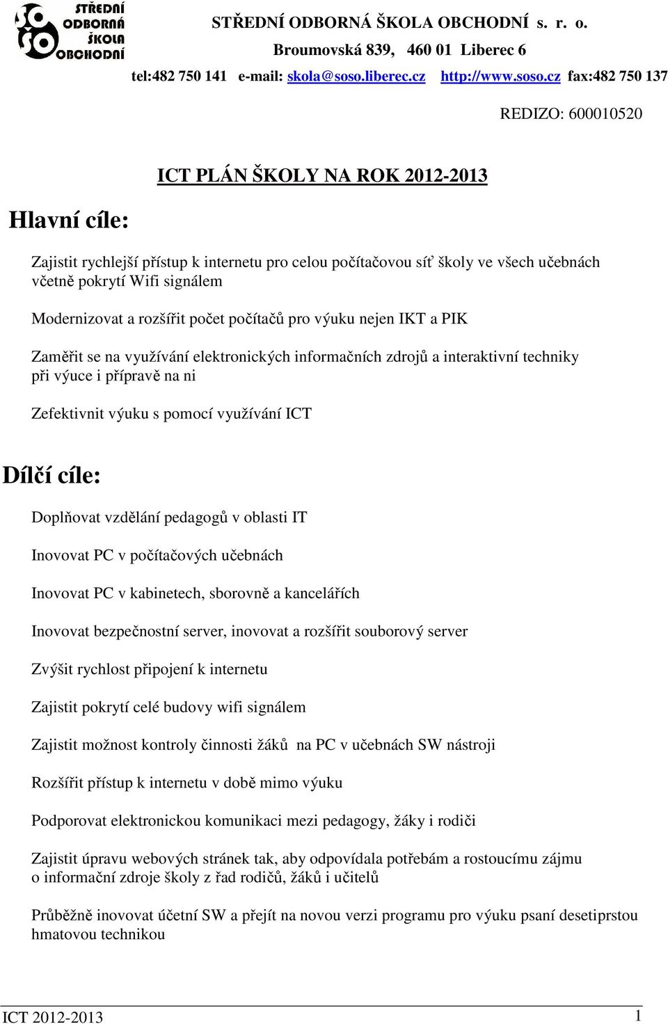 cz fax:482 750 137 REDIZO: 600010520 Hlavní cíle: ICT PLÁN ŠKOLY NA ROK 2012-2013 Zajistit rychlejší přístup k internetu pro celou počítačovou síť školy ve všech učebnách včetně pokrytí Wifi signálem