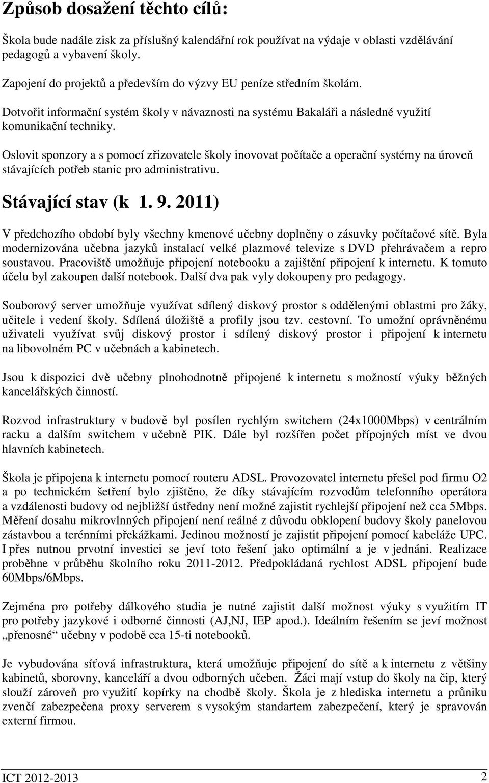 Oslovit sponzory a s pomocí zřizovatele školy inovovat počítače a operační systémy na úroveň stávajících potřeb stanic pro administrativu. Stávající stav (k 1. 9.