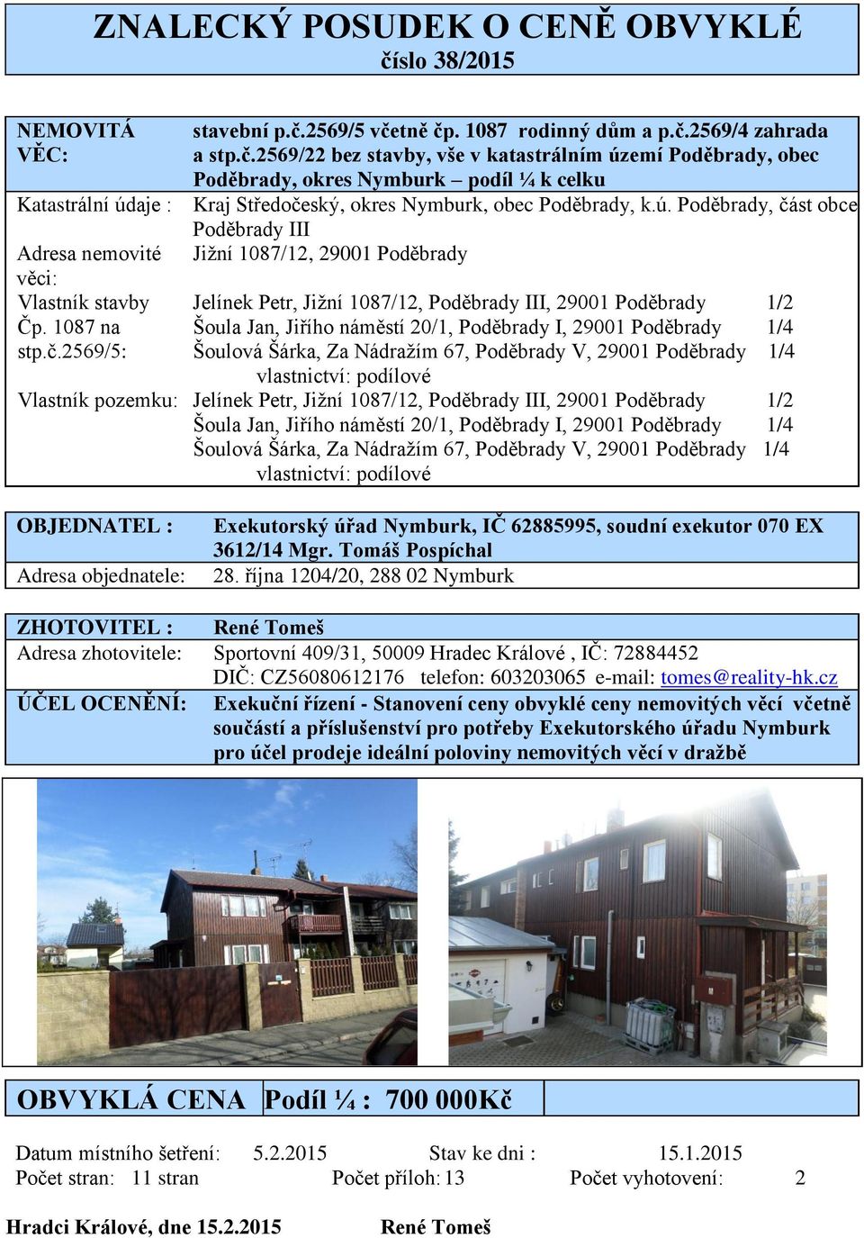 2569/5 včetně čp. 1087 rodinný dům a p.č.2569/4 zahrada VĚC: a stp.č.2569/22 bez stavby, vše v katastrálním území Poděbrady, obec Poděbrady, okres Nymburk podíl ¼ k celku Katastrální údaje : Kraj Středočeský, okres Nymburk, obec Poděbrady, k.