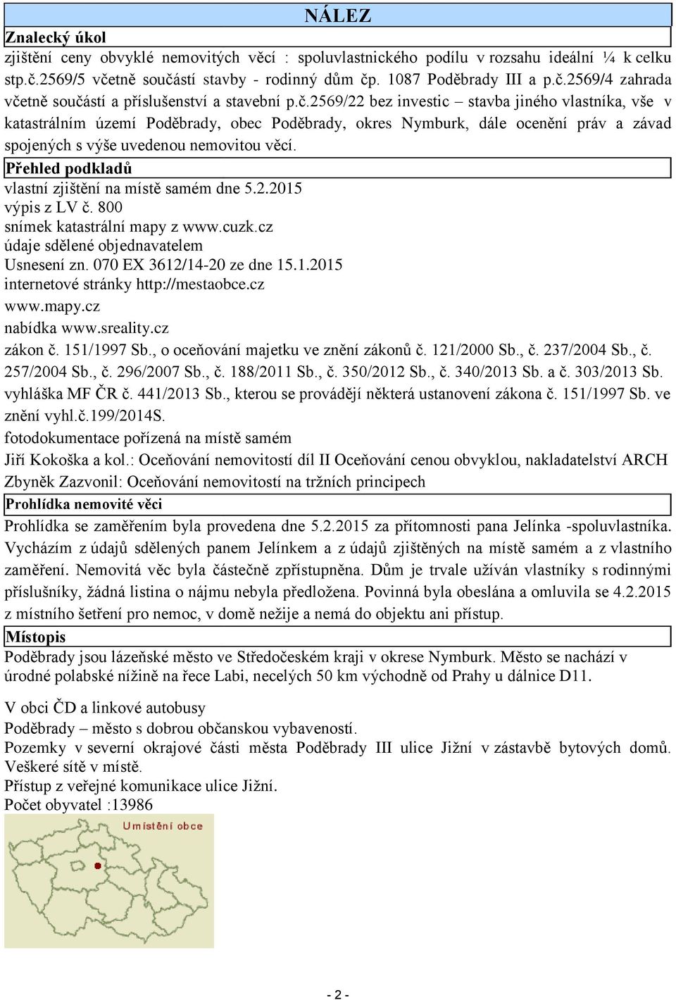 Přehled podkladů vlastní zjištění na místě samém dne 5.2.2015 výpis z LV č. 800 snímek katastrální mapy z www.cuzk.cz údaje sdělené objednavatelem Usnesení zn. 070 EX 3612/14-20 ze dne 15.1.2015 internetové stránky http://mestaobce.