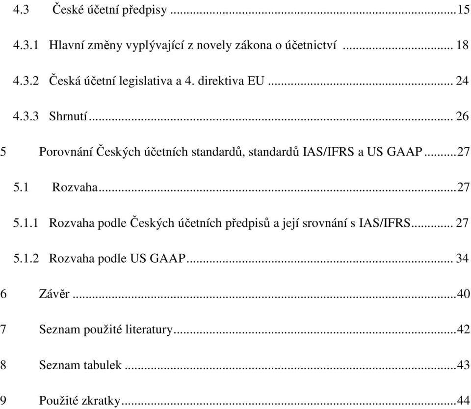 1 Rozvaha...27 5.1.1 Rozvaha podle Českých účetních předpisů a její srovnání s IAS/IFRS... 27 5.1.2 Rozvaha podle US GAAP.