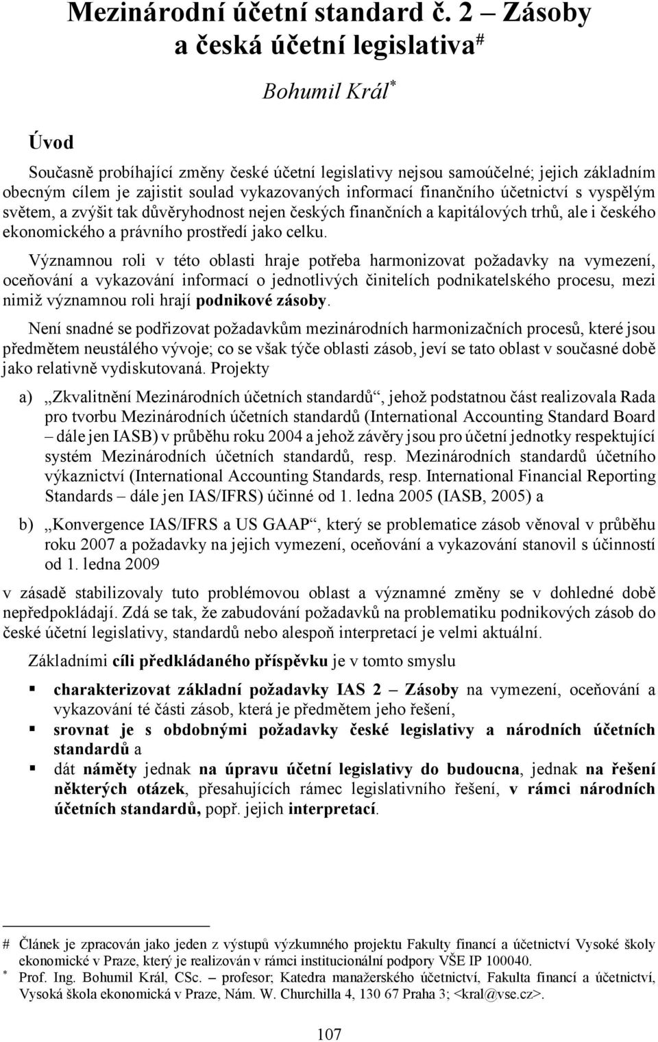 finančního účetnictví s vyspělým světem, a zvýšit tak důvěryhodnost nejen českých finančních a kapitálových trhů, ale i českého ekonomického a právního prostředí jako celku.
