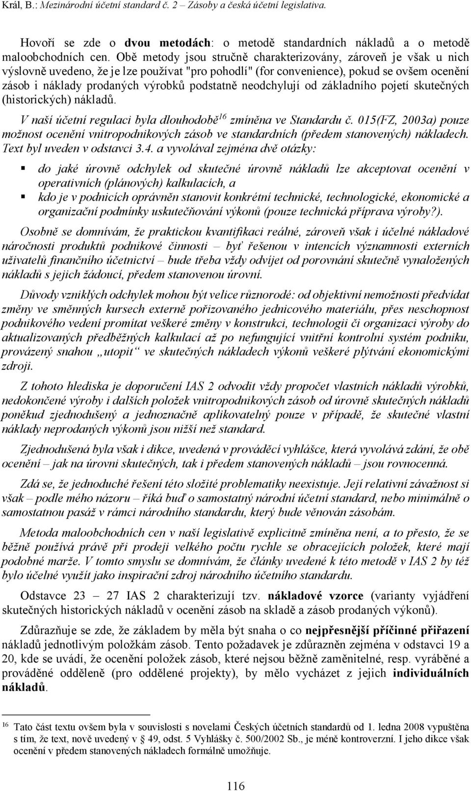 podstatně neodchylují od základního pojetí skutečných (historických) nákladů. V naší účetní regulaci byla dlouhodobě 16 zmíněna ve Standardu č.