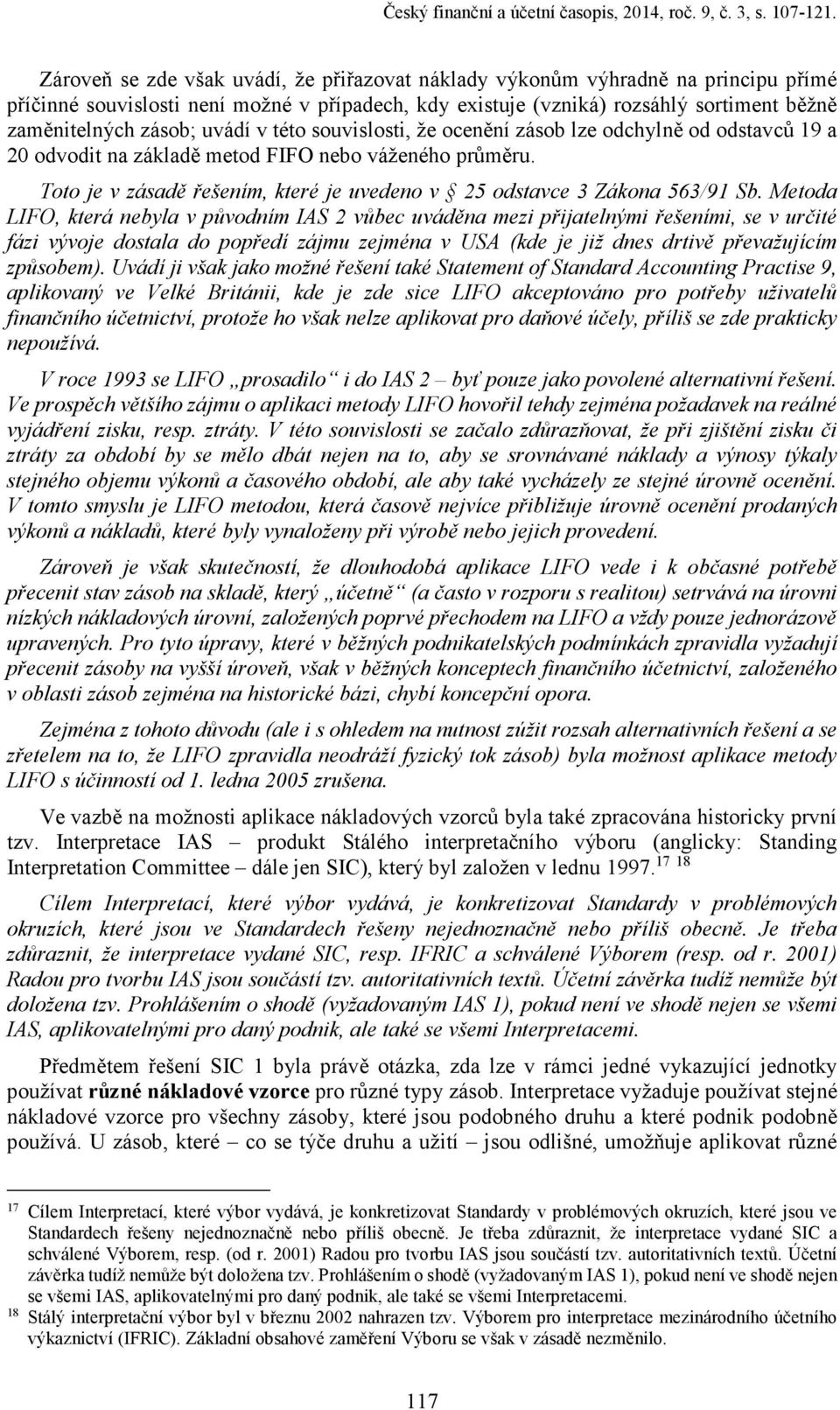 uvádí v této souvislosti, že ocenění zásob lze odchylně od odstavců 19 a 20 odvodit na základě metod FIFO nebo váženého průměru.