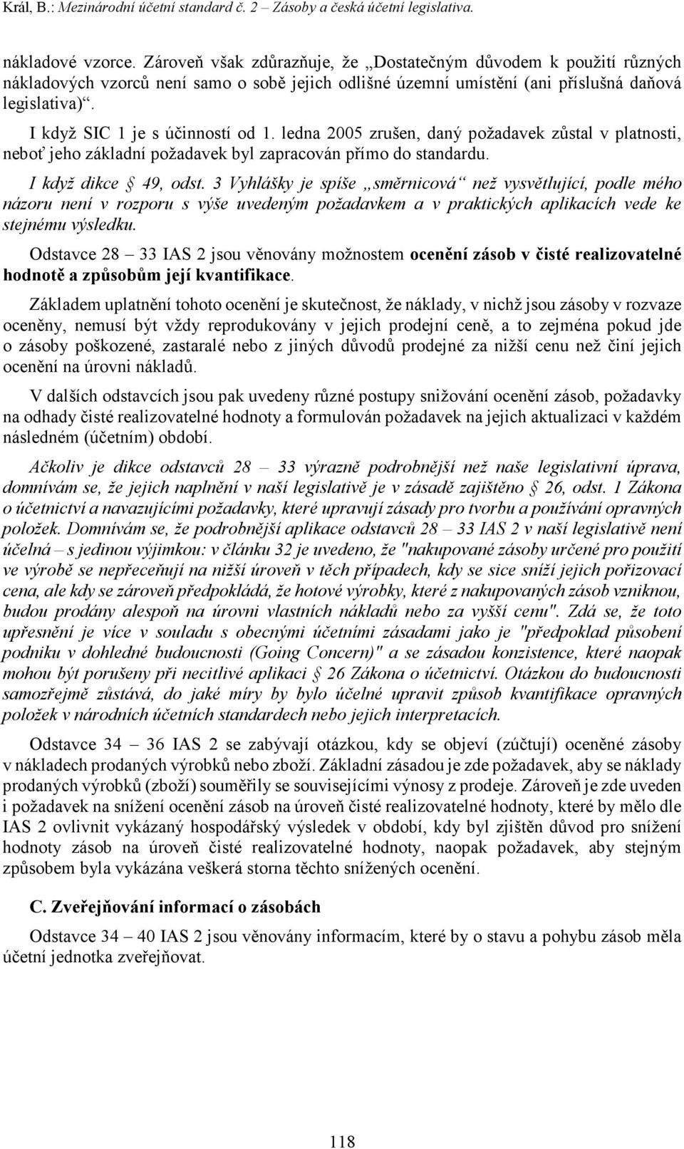 I když SIC 1 je s účinností od 1. ledna 2005 zrušen, daný požadavek zůstal v platnosti, neboť jeho základní požadavek byl zapracován přímo do standardu. I když dikce 49, odst.