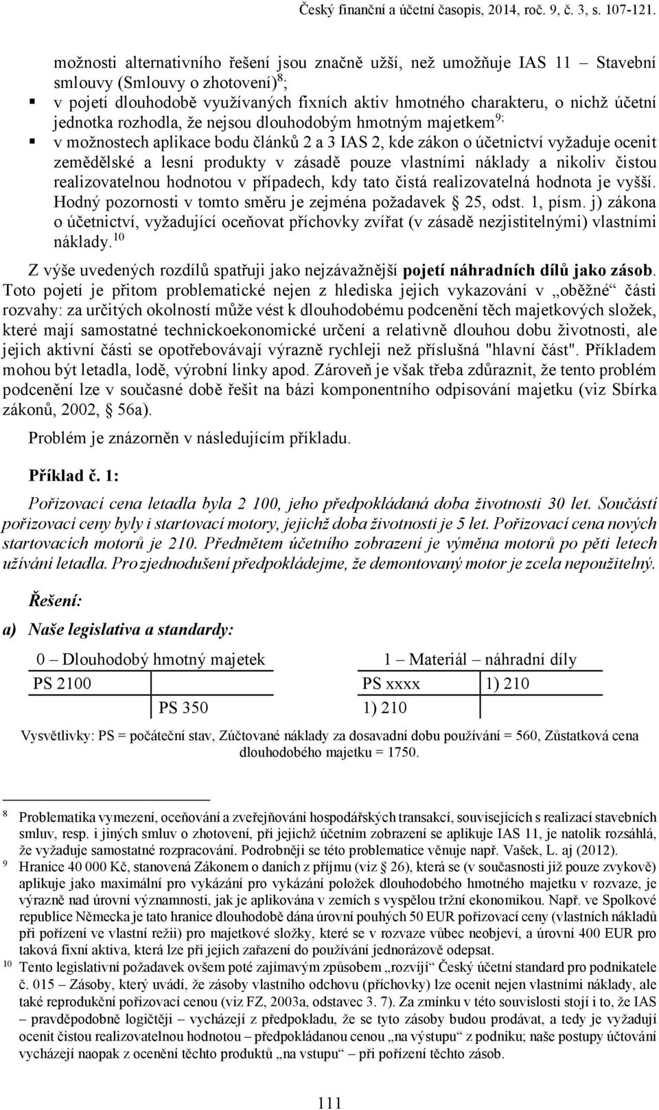 jednotka rozhodla, že nejsou dlouhodobým hmotným majetkem 9; v možnostech aplikace bodu článků 2 a 3 IAS 2, kde zákon o účetnictví vyžaduje ocenit zemědělské a lesní produkty v zásadě pouze vlastními