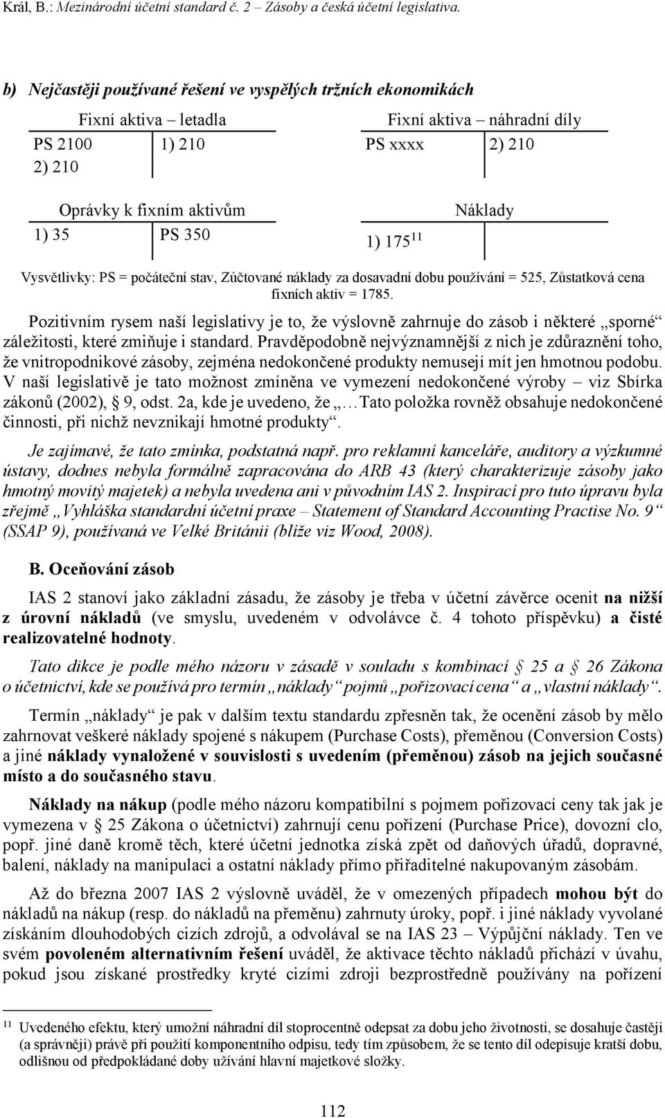Náklady Vysvětlivky: PS = počáteční stav, Zúčtované náklady za dosavadní dobu používání = 525, Zůstatková cena fixních aktiv = 1785.
