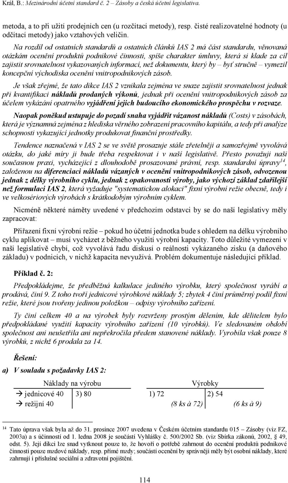 Na rozdíl od ostatních standardů a ostatních článků IAS 2 má část standardu, věnovaná otázkám ocenění produktů podnikové činnosti, spíše charakter úmluvy, která si klade za cíl zajistit srovnatelnost