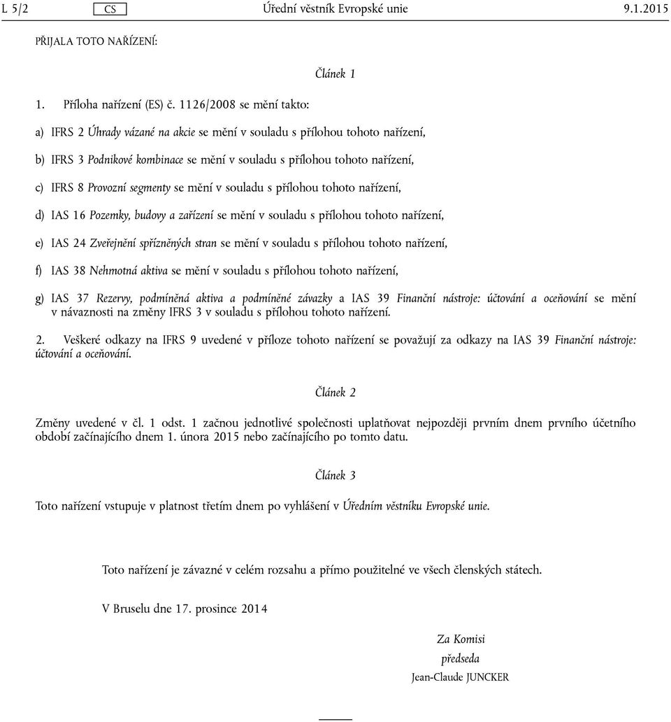 segmenty se mění v souladu s přílohou tohoto nařízení, d) IAS 16 Pozemky, budovy a zařízení se mění v souladu s přílohou tohoto nařízení, e) IAS 24 Zveřejnění spřízněných stran se mění v souladu s