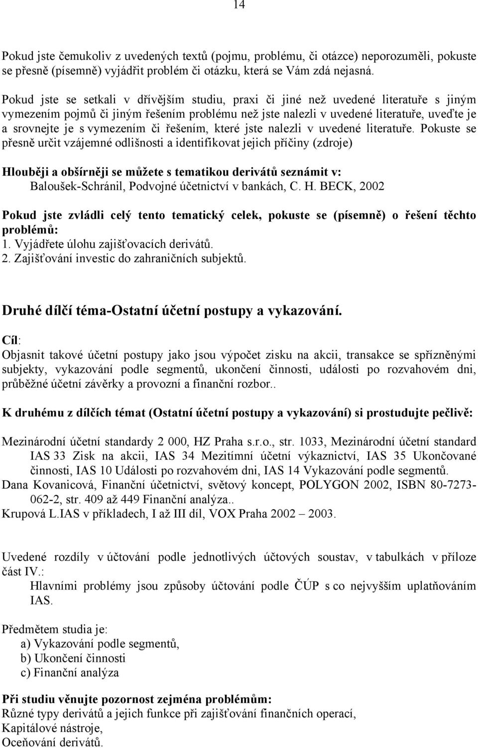 Objasnit takové účetní postupy jako jsou výpočet zisku na akcii, transakce se spřízněnými subjekty, vykazování podle segmentů, ukončení činnosti, události po rozvahovém dni, průběžné účetní závěrky a