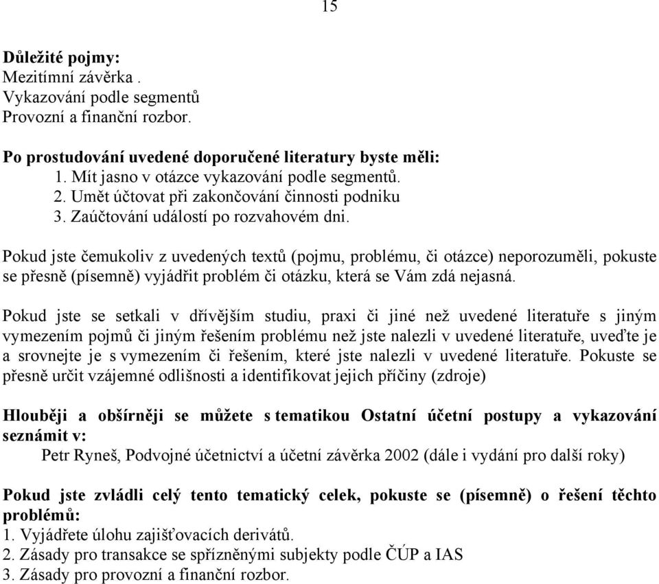 přesně určit vzájemné odlišnosti a identifikovat jejich příčiny (zdroje) Hlouběji a obšírněji se můžete s tematikou Ostatní účetní postupy a vykazování