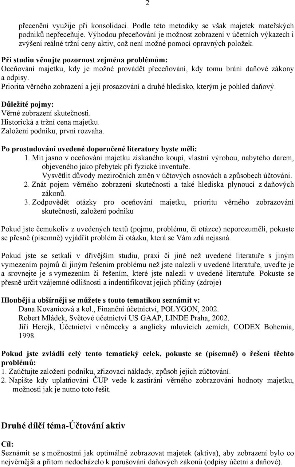 Oceňování majetku, kdy je možné provádět přeceňování, kdy tomu brání daňové zákony a odpisy. Priorita věrného zobrazení a její prosazování a druhé hledisko, kterým je pohled daňový.