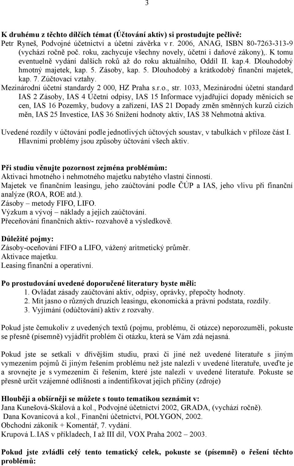 Zásoby, kap. 5. Dlouhodobý a krátkodobý finanční majetek, kap. 7. Zúčtovací vztahy.