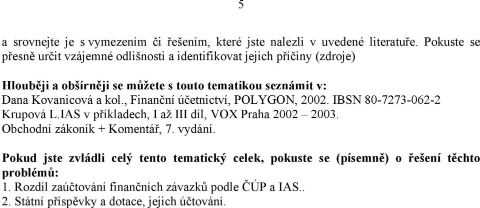 , Finanční účetnictví, POLYGON, 2002. IBSN 80-7273-062-2 Obchodní zákoník + Komentář, 7.