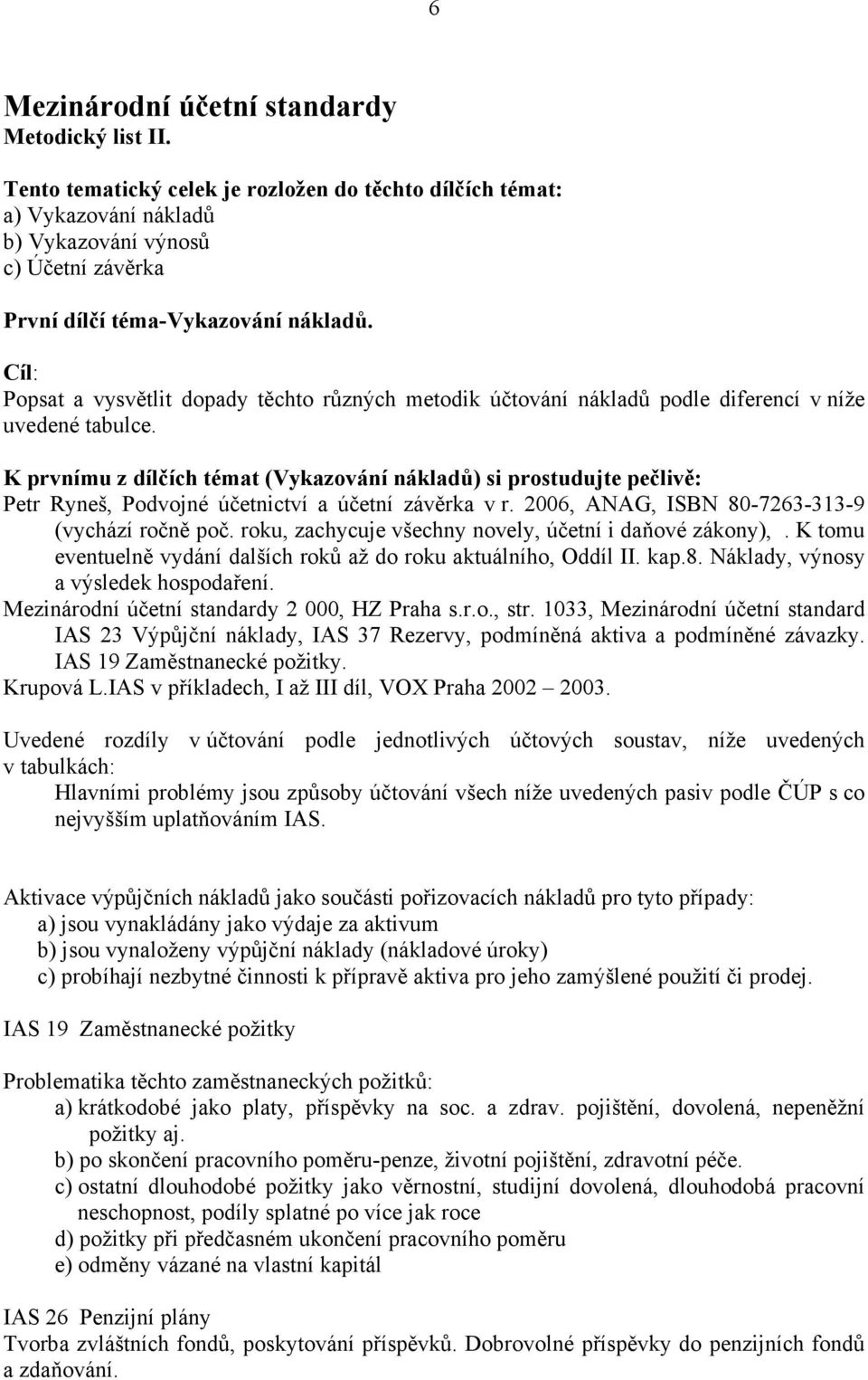 Popsat a vysvětlit dopady těchto různých metodik účtování nákladů podle diferencí v níže uvedené tabulce.