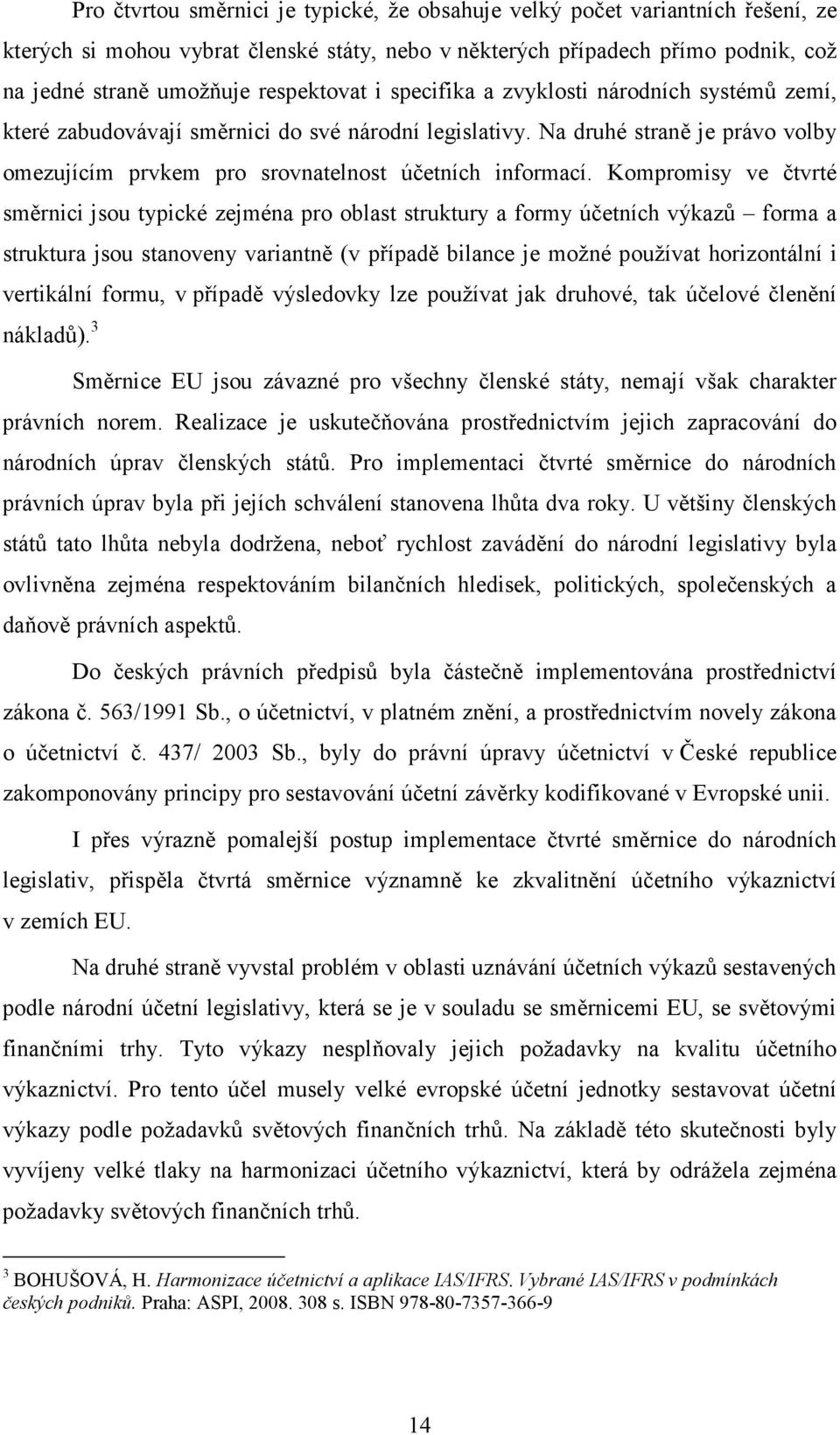 Na druhé straně je právo volby omezujícím prvkem pro srovnatelnost účetních informací.