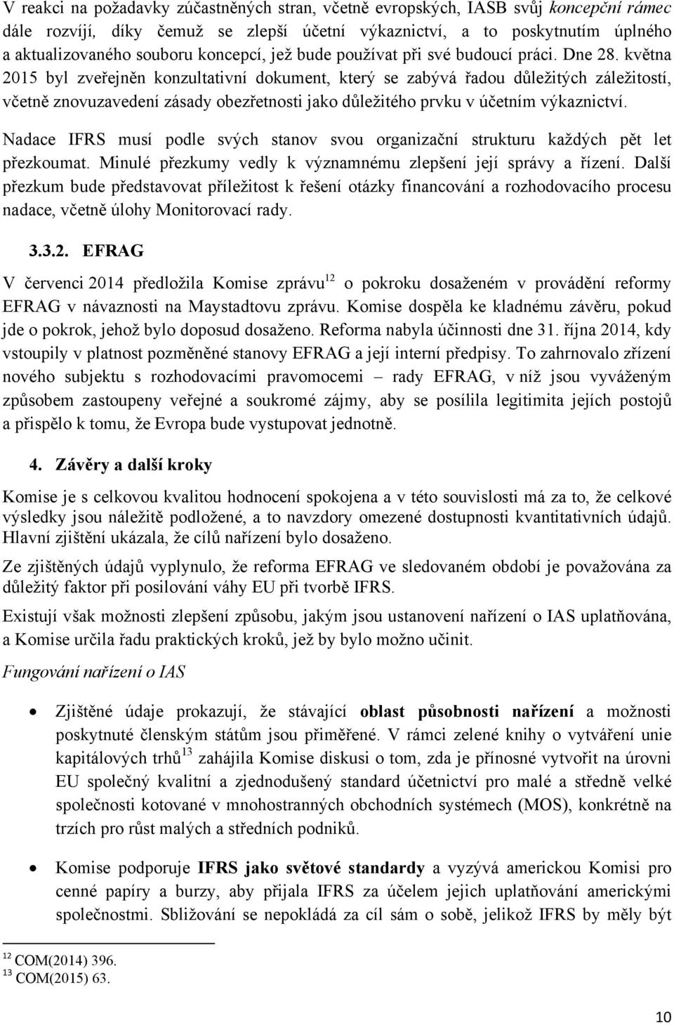 května 2015 byl zveřejněn konzultativní dokument, který se zabývá řadou důležitých záležitostí, včetně znovuzavedení zásady obezřetnosti jako důležitého prvku v účetním výkaznictví.