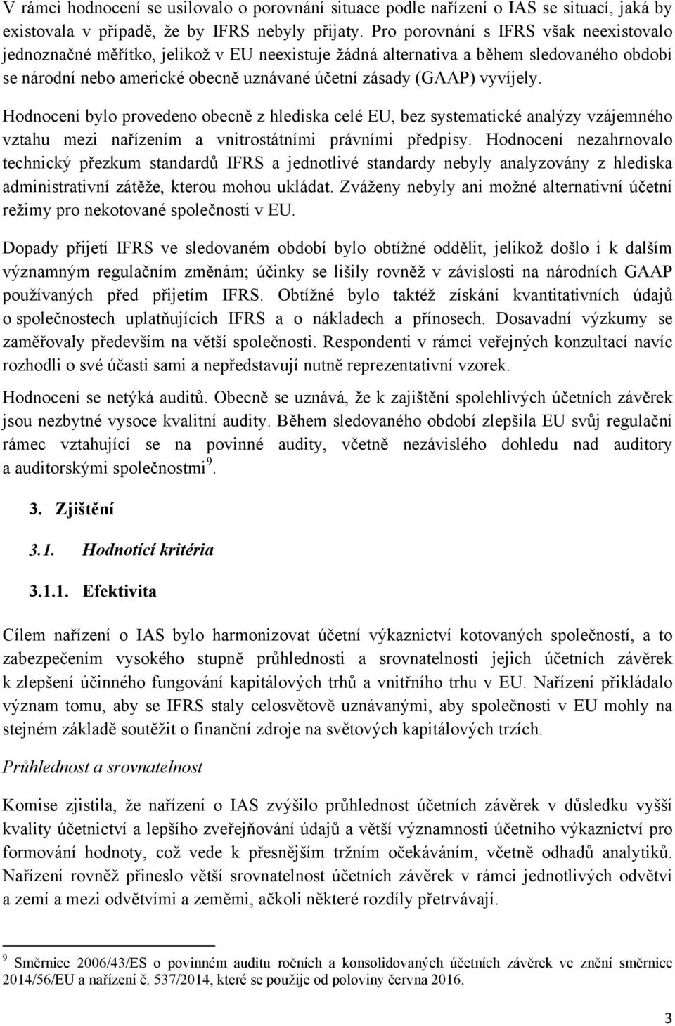 Hodnocení bylo provedeno obecně z hlediska celé EU, bez systematické analýzy vzájemného vztahu mezi nařízením a vnitrostátními právními předpisy.