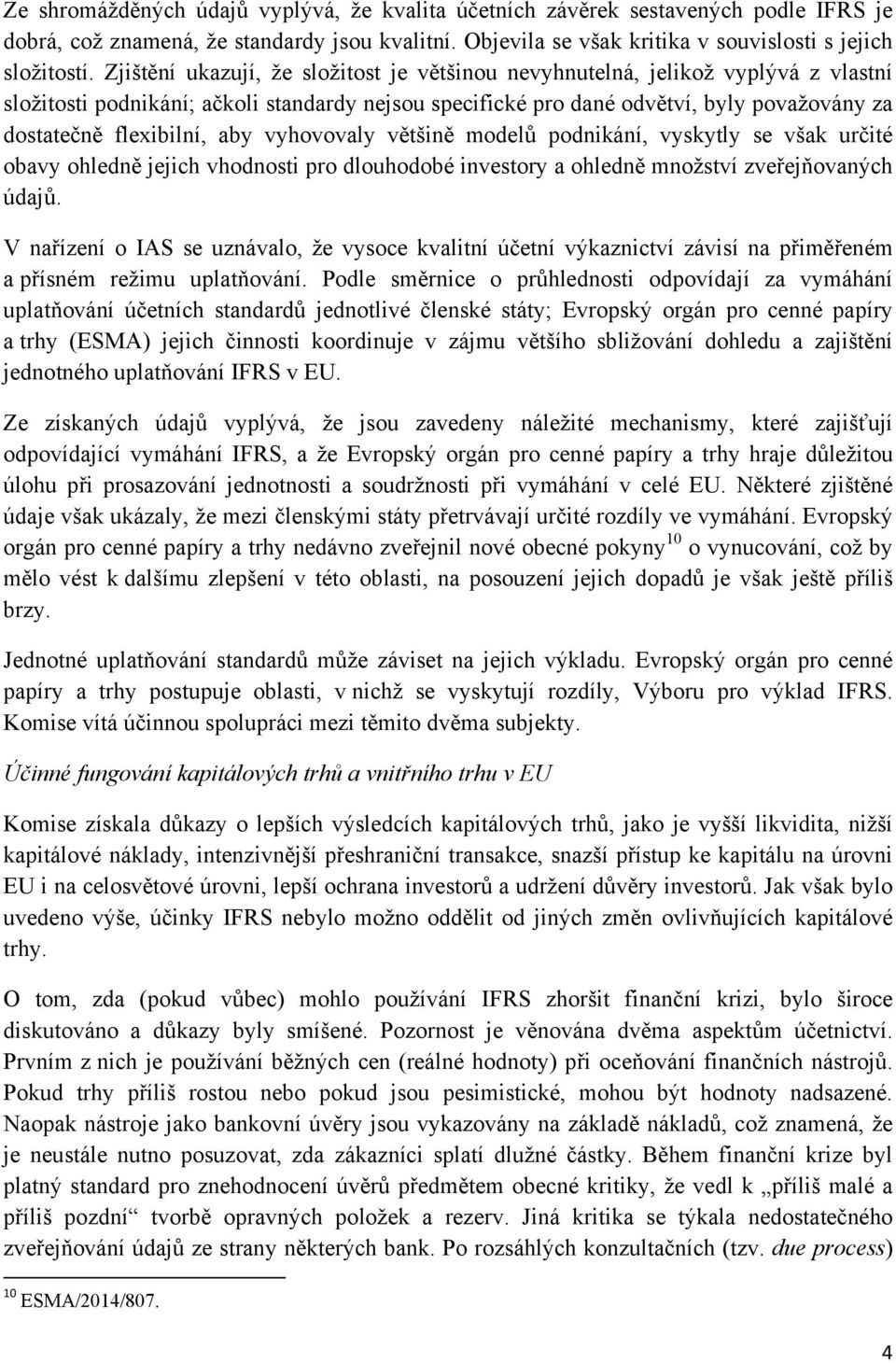 aby vyhovovaly většině modelů podnikání, vyskytly se však určité obavy ohledně jejich vhodnosti pro dlouhodobé investory a ohledně množství zveřejňovaných údajů.