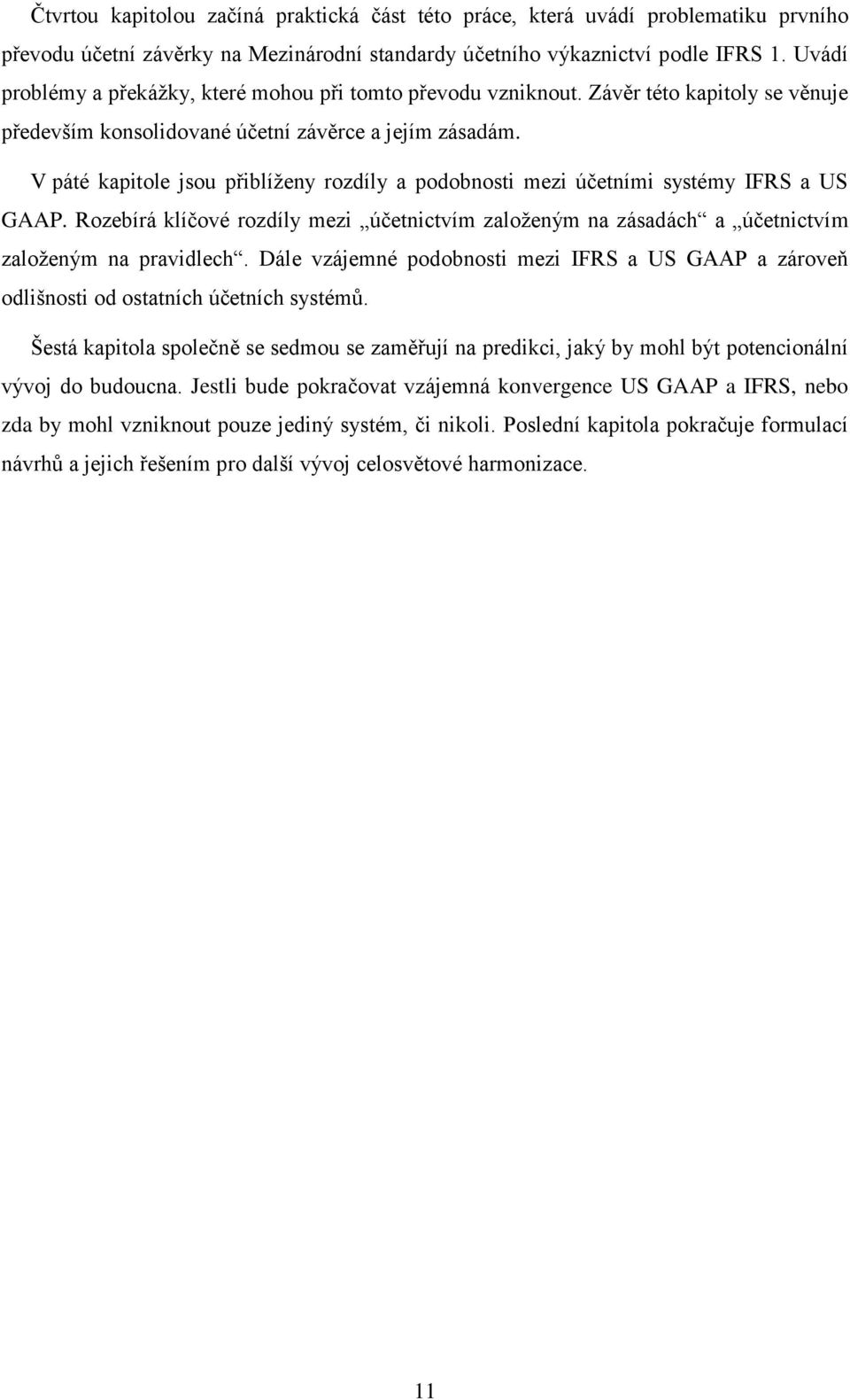 V páté kapitole jsou přiblíženy rozdíly a podobnosti mezi účetními systémy IFRS a US GAAP. Rozebírá klíčové rozdíly mezi účetnictvím založeným na zásadách a účetnictvím založeným na pravidlech.