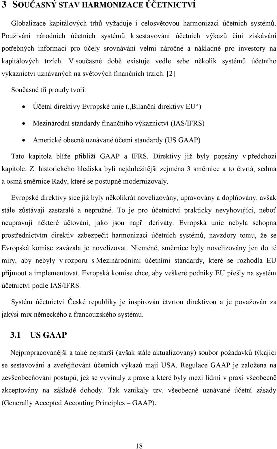 V současné době existuje vedle sebe několik systémů účetního výkaznictví uznávaných na světových finančních trzích.