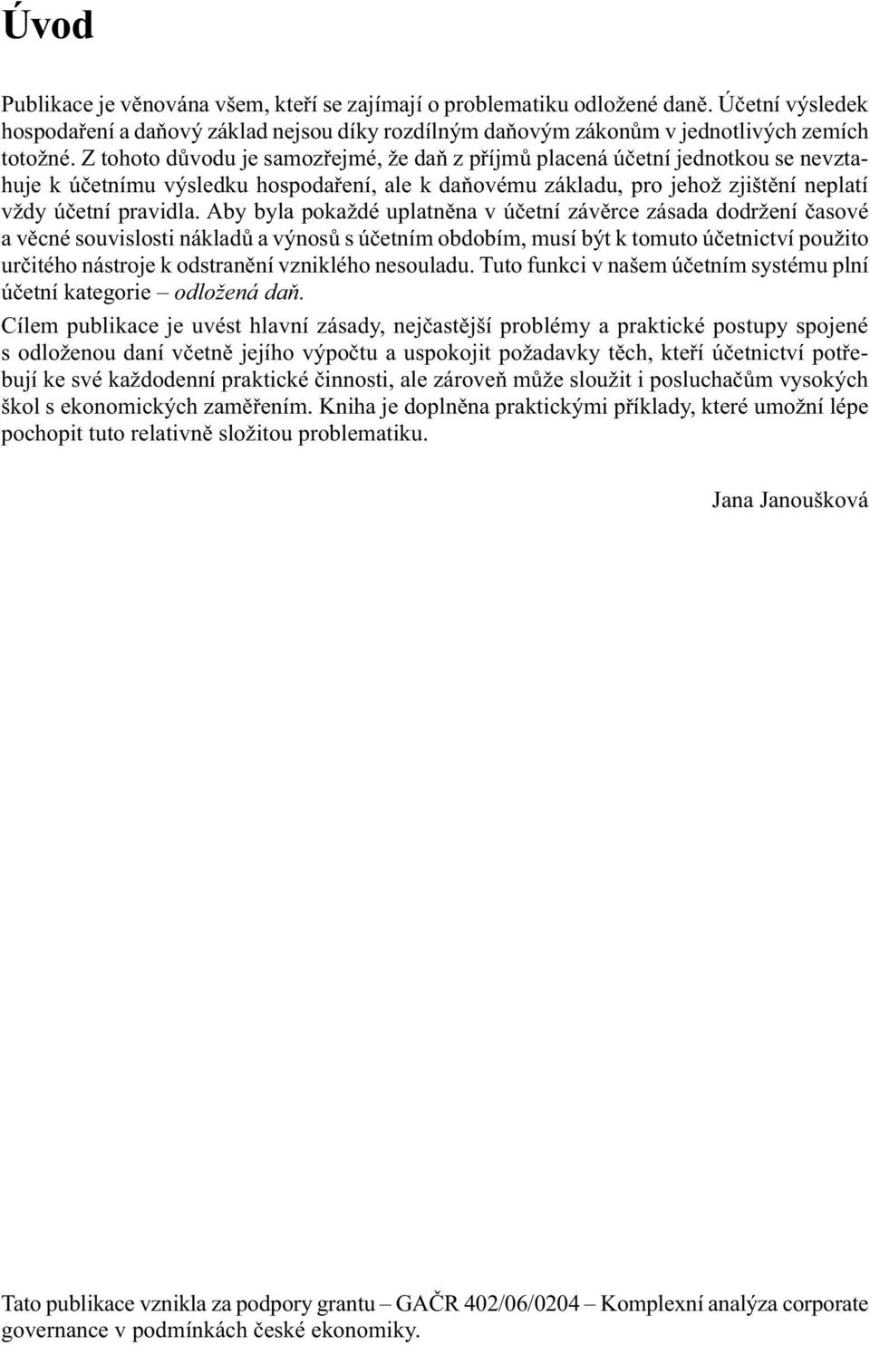 Aby byla pokaždé uplatněna v účetní závěrce zásada dodržení časové a věcné souvislosti nákladů a výnosů s účetním obdobím, musí být k tomuto účetnictví použito určitého nástroje k odstranění
