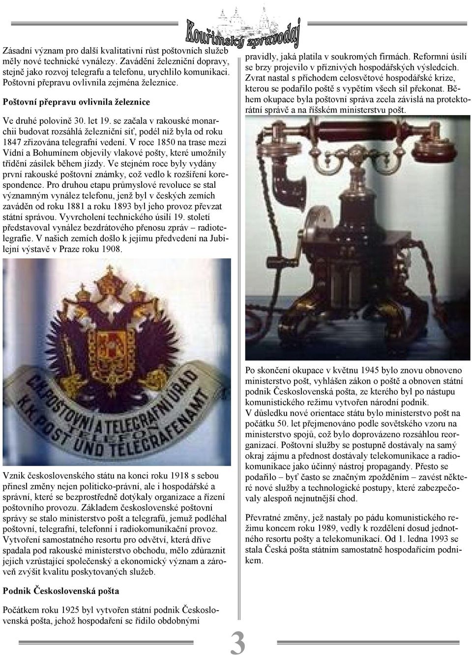 se začala v rakouské monarchii budovat rozsáhlá železniční síť, podél níž byla od roku 1847 zřizována telegrafní vedení.