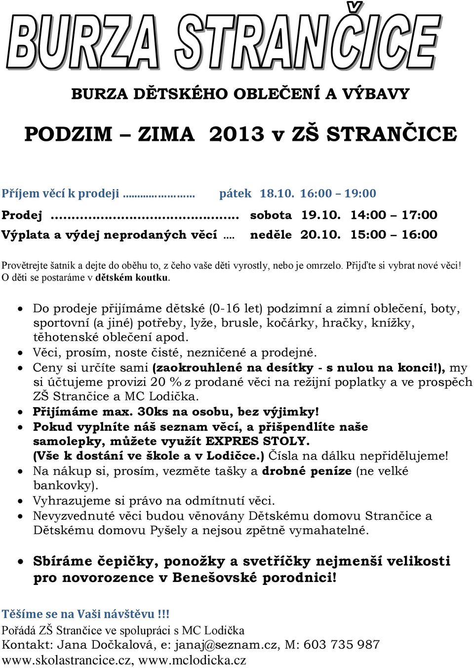 Do prodeje přijímáme dětské (0-16 let) podzimní a zimní oblečení, boty, sportovní (a jiné) potřeby, lyže, brusle, kočárky, hračky, knížky, těhotenské oblečení apod.