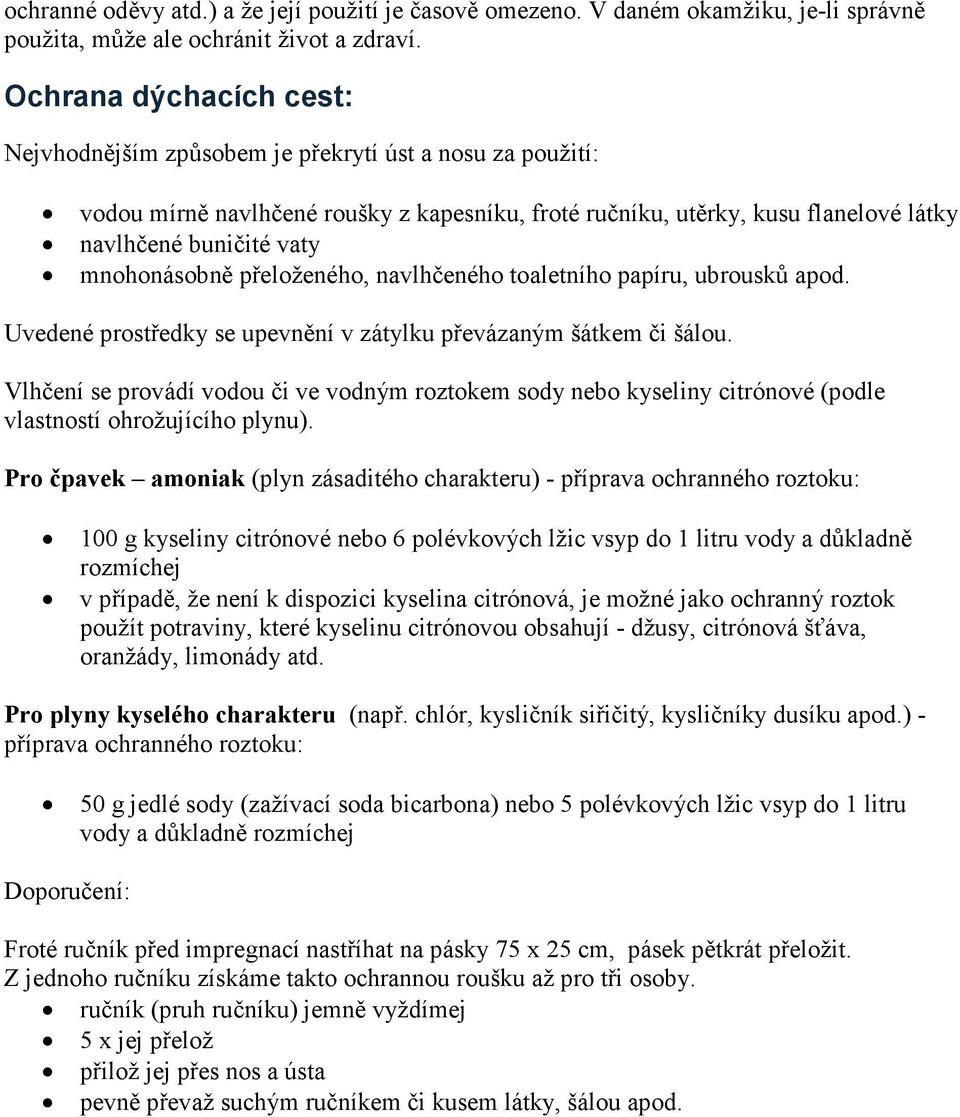 mnohonásobně přeloženého, navlhčeného toaletního papíru, ubrousků apod. Uvedené prostředky se upevnění v zátylku převázaným šátkem či šálou.