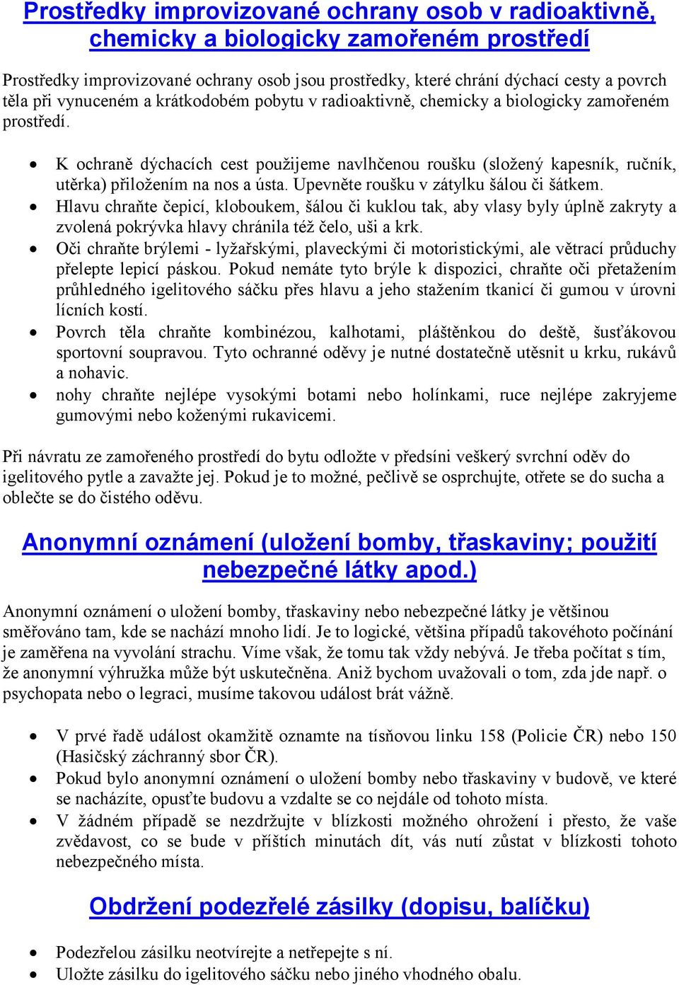 K ochraně dýchacích cest použijeme navlhčenou roušku (složený kapesník, ručník, utěrka) přiložením na nos a ústa. Upevněte roušku v zátylku šálou či šátkem.