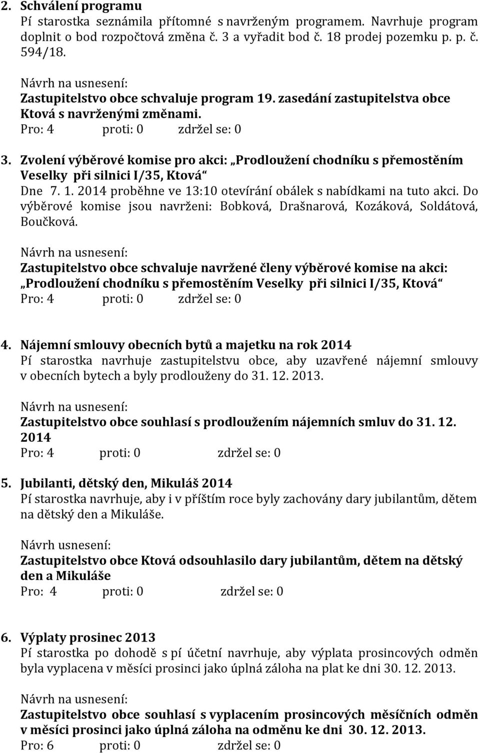 Zvolení výběrové komise pro akci: Prodloužení chodníku s přemostěním Veselky při silnici I/35, Ktová Dne 7. 1. 2014 proběhne ve 13:10 otevírání obálek s nabídkami na tuto akci.