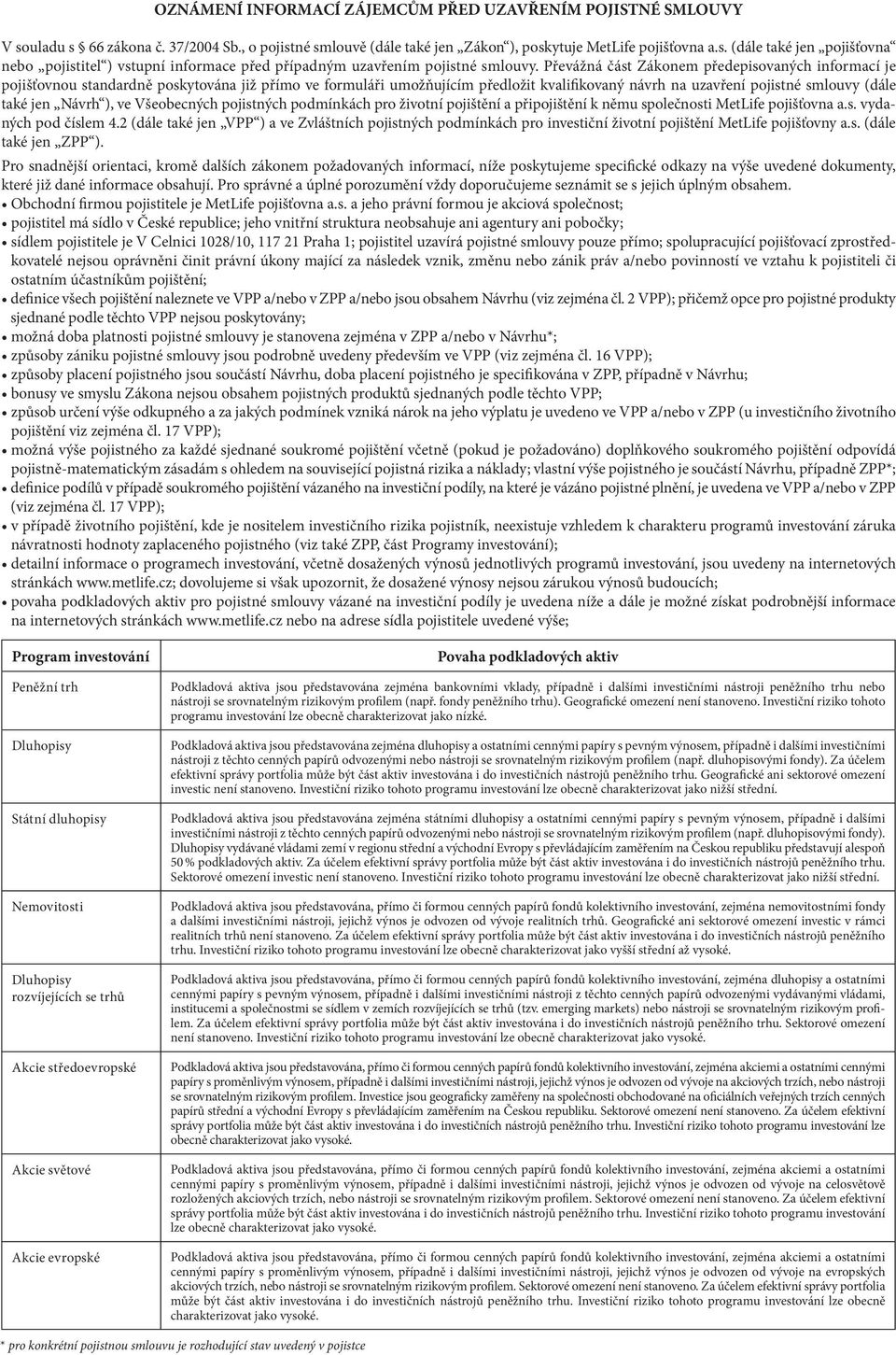 Návrh ), ve Všeobecných pojistných podmínkách pro životní pojištění a připojištění k němu společnosti MetLife pojišťovna a.s. vydaných pod číslem 4.