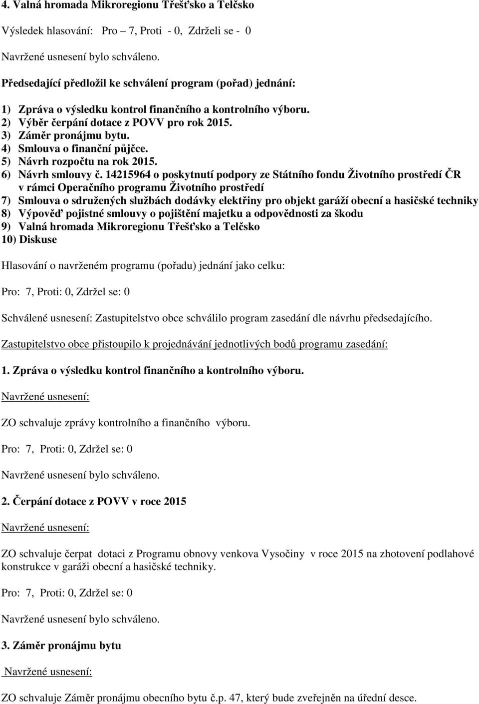 14215964 o poskytnutí podpory ze Státního fondu Životního prostředí ČR v rámci Operačního programu Životního prostředí 7) Smlouva o sdružených službách dodávky elektřiny pro objekt garáží obecní a