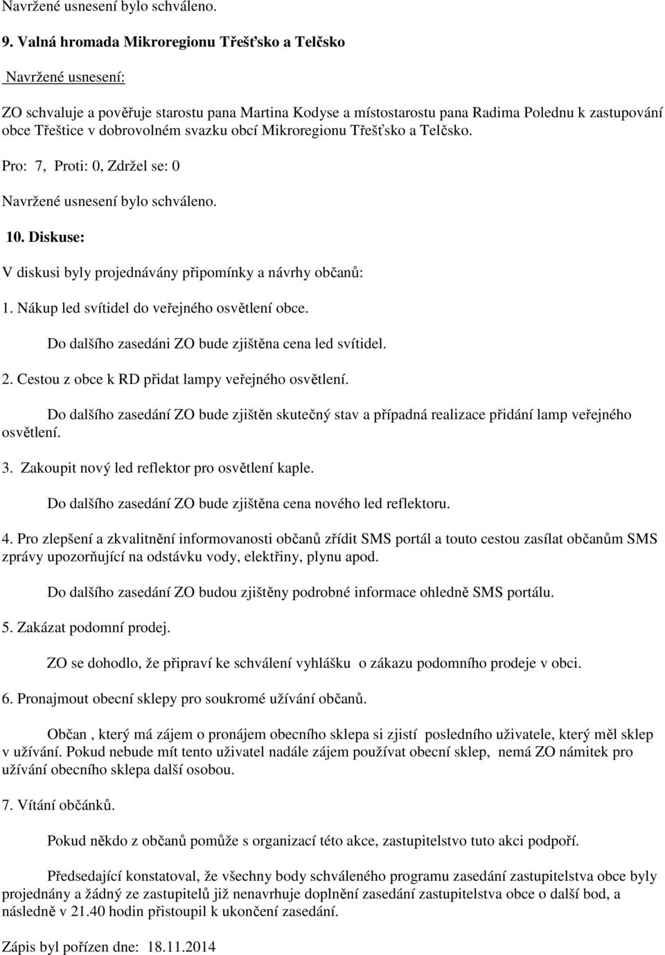 Do dalšího zasedáni ZO bude zjištěna cena led svítidel. 2. Cestou z obce k RD přidat lampy veřejného osvětlení.
