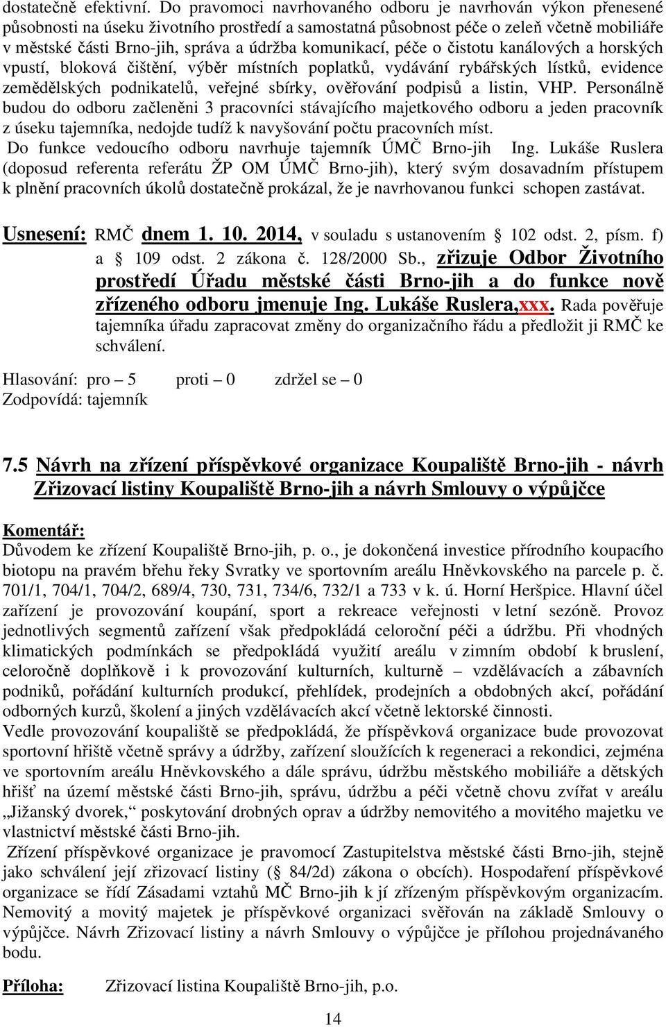 komunikací, péče o čistotu kanálových a horských vpustí, bloková čištění, výběr místních poplatků, vydávání rybářských lístků, evidence zemědělských podnikatelů, veřejné sbírky, ověřování podpisů a