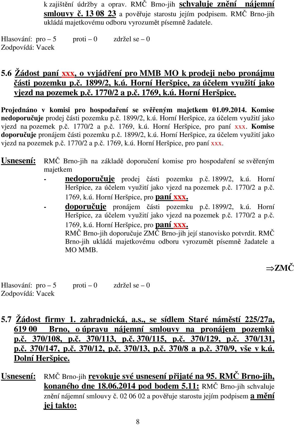 09.2014. Komise nedoporučuje prodej části pozemku p.č. 1899/2, k.ú. Horní Heršpice, za účelem využití jako vjezd na pozemek p.č. 1770/2 a p.č. 1769, k.ú. Horní Heršpice, pro paní xxx.