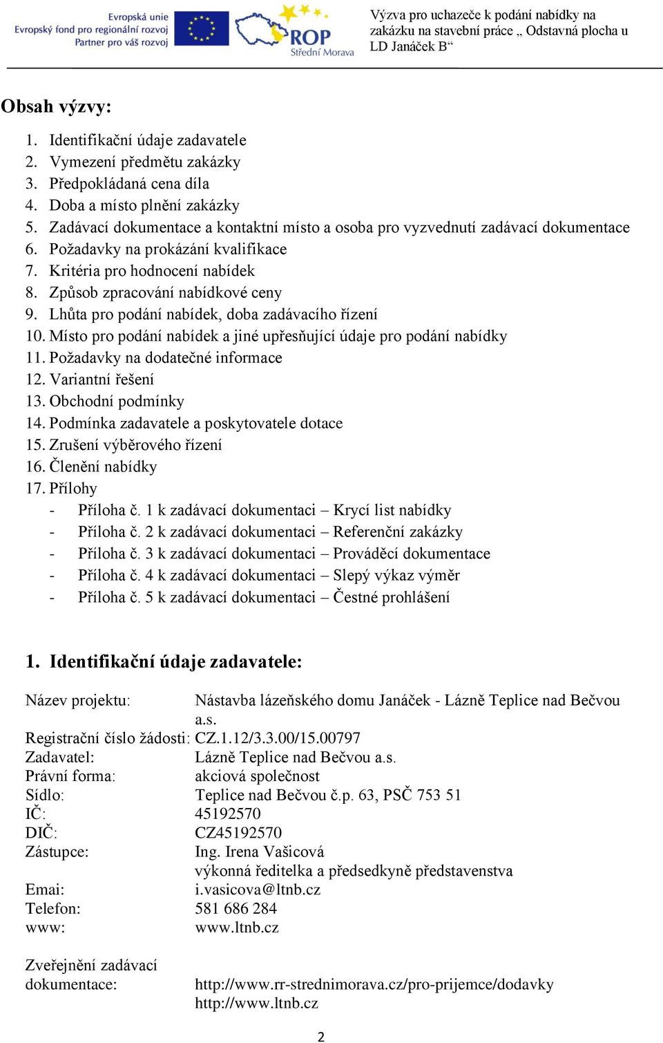 Lhůta pro podání nabídek, doba zadávacího řízení 10. Místo pro podání nabídek a jiné upřesňující údaje pro podání nabídky 11. Požadavky na dodatečné informace 12. Variantní řešení 13.