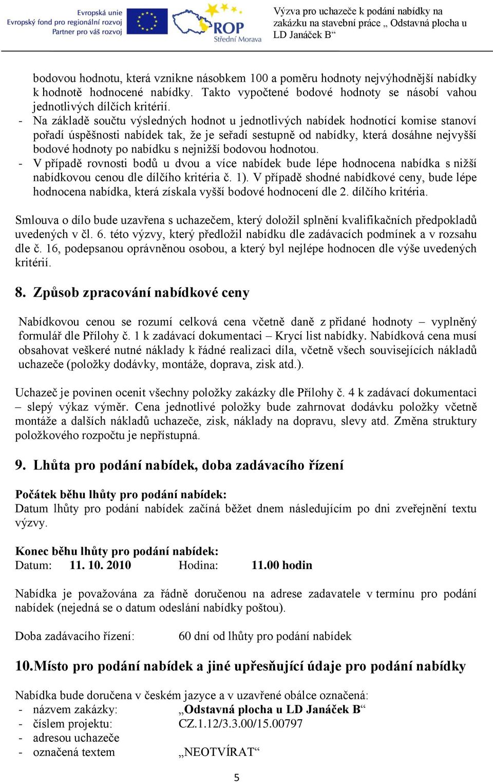 s nejnižší bodovou hodnotou. - V případě rovnosti bodů u dvou a více nabídek bude lépe hodnocena nabídka s nižší nabídkovou cenou dle dílčího kritéria č. 1).