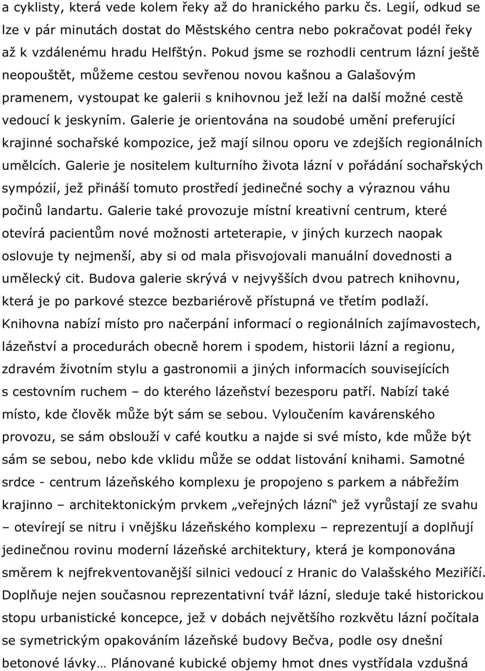 Galerie je orientována na soudobé umění preferující krajinné sochařské kompozice, jež mají silnou oporu ve zdejších regionálních umělcích.