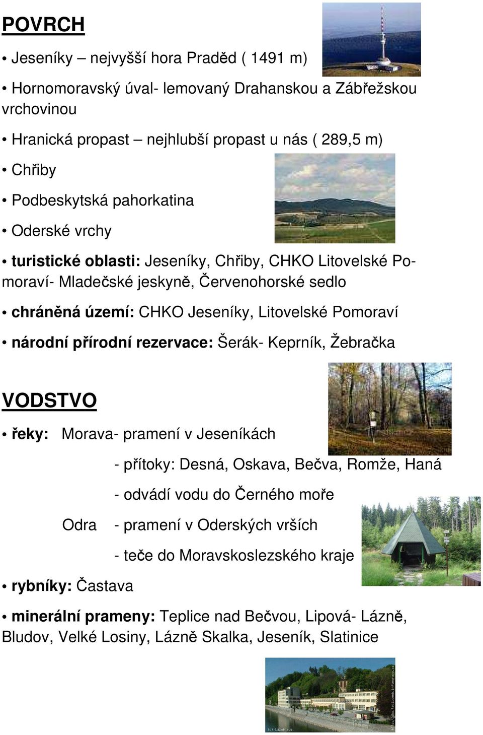 Litovelské Pomoraví národní přírodní rezervace: Šerák- Keprník, Žebračka VODSTVO řeky: Morava- pramení v Jeseníkách - přítoky: Desná, Oskava, Bečva, Romže, Haná - odvádí vodu do