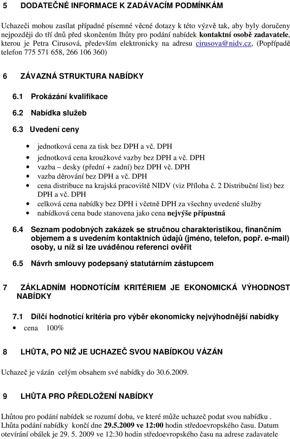 1 Prokázání kvalifikace 6.2 Nabídka služeb 6.3 Uvedení ceny jednotková cena za tisk bez DPH a vč. DPH jednotková cena kroužkové vazby bez DPH a vč. DPH vazba desky (přední + zadní) bez DPH vč.