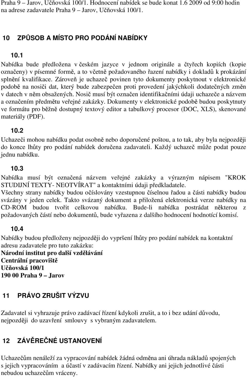 Zároveň je uchazeč povinen tyto dokumenty poskytnout v elektronické podobě na nosiči dat, který bude zabezpečen proti provedení jakýchkoli dodatečných změn v datech v něm obsažených.