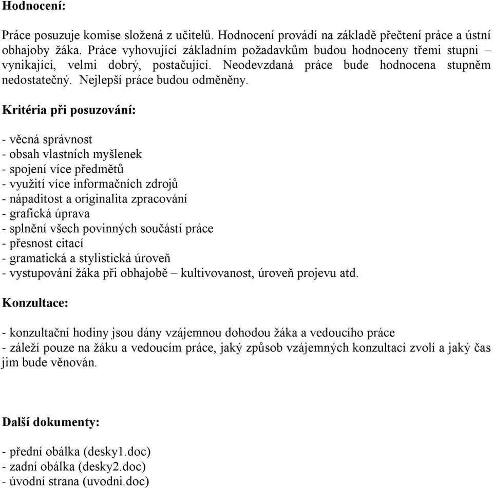 Kritéria při posuzování: - věcná správnost - obsah vlastních myšlenek - spojení více předmětů - využití více informačních zdrojů - nápaditost a originalita zpracování - grafická úprava - splnění