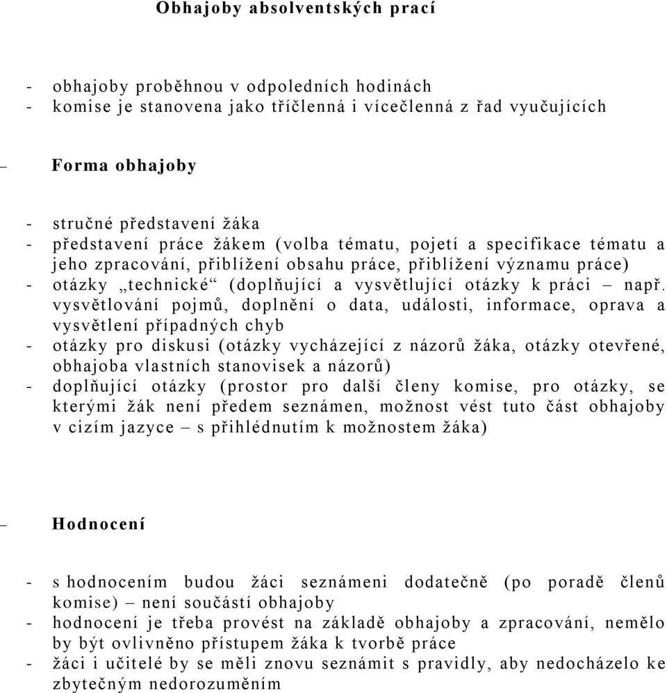 vysvětlování pojmů, doplnění o data, události, informace, oprava a vysvětlení případných chyb - otázky pro diskusi (otázky vycházející z názorů žáka, otázky otevřené, obhajoba vlastních stanovisek a